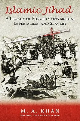 Iszlám dzsihád: A kényszerített áttérés, az imperializmus és a rabszolgaság öröksége - Islamic Jihad: A Legacy of Forced Conversion, Imperialism, and Slavery