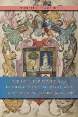 Harc a státuszért és a kiváltságokért a késő középkori és kora újkori Kasztíliában, 1465-1598 - The Fight for Status and Privilege in Late Medieval and Early Modern Castile, 1465-1598