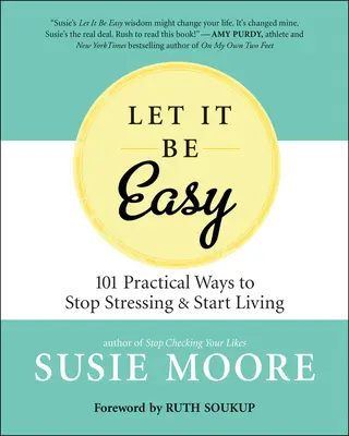 Legyen könnyű: Egyszerű módszerek a stressz abbahagyására és az élet elkezdésére - Let It Be Easy: Simple Ways to Stop Stressing & Start Living