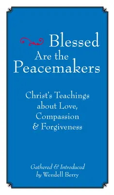 Boldogok a béketeremtők: Krisztus tanításai a szeretetről, az együttérzésről és a megbocsátásról - Blessed Are the Peacemakers: Christ's Teachings about Love, Compassion and Forgiveness