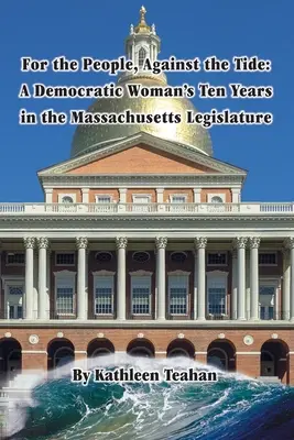 A népért, a dagály ellen: Egy demokrata nő tíz éve a massachusettsi törvényhozásban - For the People, Against the Tide: A Democratic Woman's Ten Years in the Massachusetts Legislature