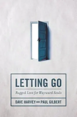 Engedd el magad: Szívós szeretet az elhajló lelkek számára - Letting Go: Rugged Love for Wayward Souls