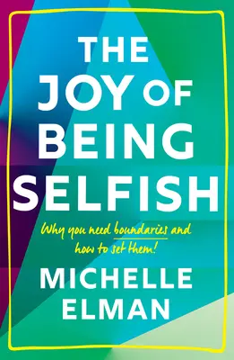 Az önzés öröme: Miért van szükséged határokat, és hogyan állíthatod be őket? - The Joy of Being Selfish: Why You Need Boundaries and How to Set Them