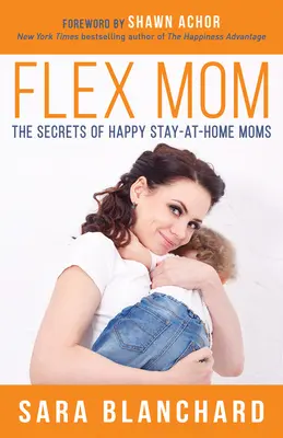 Flex Mom: A boldog otthon maradó anyák titkai - Flex Mom: The Secrets of Happy Stay-At-Home Moms