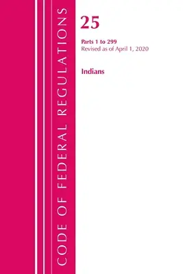 Code of Federal Regulations, 25. cím Indians 1-299, felülvizsgálva 2020. április 1-jétől (Office of the Federal Register (U S )) - Code of Federal Regulations, Title 25 Indians 1-299, Revised as of April 1, 2020 (Office of the Federal Register (U S ))