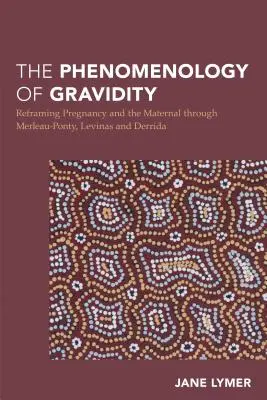 A graviditás fenomenológiája: A terhesség és az anyaság újragondolása Merleau-Ponty, Levinas és Derrida segítségével - The Phenomenology of Gravidity: Reframing Pregnancy and the Maternal through Merleau-Ponty, Levinas and Derrida