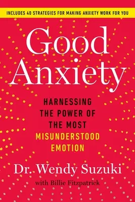 Jó szorongás: A leginkább félreértett érzelem erejének kihasználása - Good Anxiety: Harnessing the Power of the Most Misunderstood Emotion