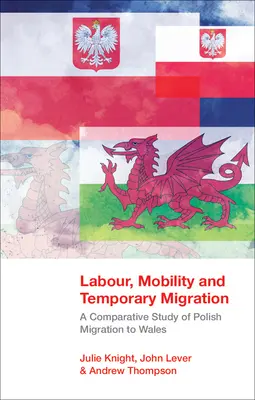 Munka, mobilitás és ideiglenes migráció - A Walesbe irányuló lengyel migráció összehasonlító vizsgálata - Labour, Mobility and Temporary Migration - A Comparative Study of Polish Migration to Wales