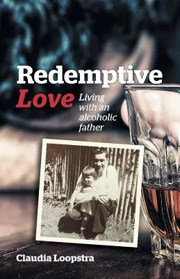 Megváltó szeretet: Élet egy alkoholista apával - Redemptive Love: Living with an alcoholic father