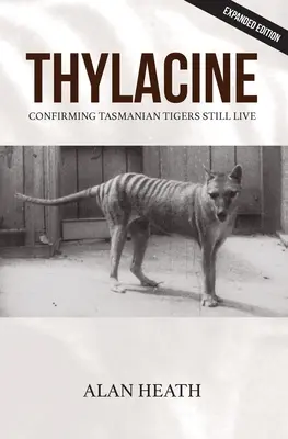 Thylacine: A tasmániai tigrisek még mindig élnek - Thylacine: Confirming Tasmanian Tigers Still Live