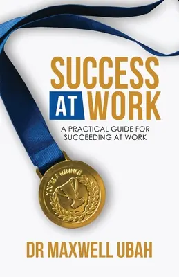 Success@Work: Gyakorlati útmutató a munkahelyi sikerhez - Success@Work: A Practical Guide for Succeeding at Work