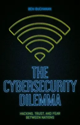 A kiberbiztonsági dilemma: Hacking, bizalom és félelem a nemzetek között - The Cybersecurity Dilemma: Hacking, Trust and Fear Between Nations