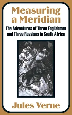 Egy délkör mérése: Három angol és három orosz kalandjai Dél-Afrikában - Measuring a Meridian: The Adventures of Three Englishmen and Three Russians in South Africa