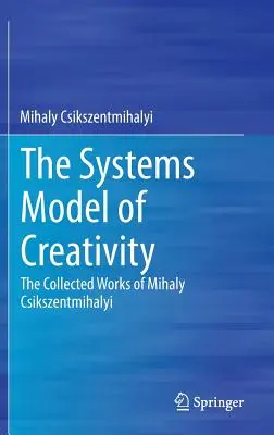 A kreativitás rendszermodellje: Csikszentmihályi Mihály összegyűjtött munkái - The Systems Model of Creativity: The Collected Works of Mihaly Csikszentmihalyi