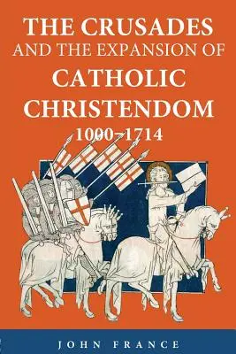 A keresztes hadjáratok és a katolikus kereszténység terjeszkedése, 1000-1714 - The Crusades and the Expansion of Catholic Christendom, 1000-1714