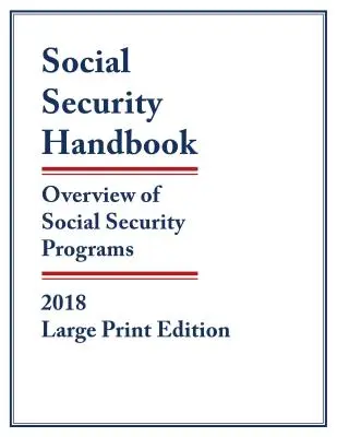 Szociális biztonsági kézikönyv 2018: A társadalombiztosítási programok áttekintése, nagyméretű nyomtatott kiadás - Social Security Handbook 2018: Overview of Social Security Programs, Large Print Edition