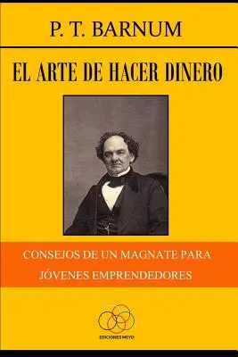 El arte de hacer dinero: Consejos de un magnate para jvenes emprendedores