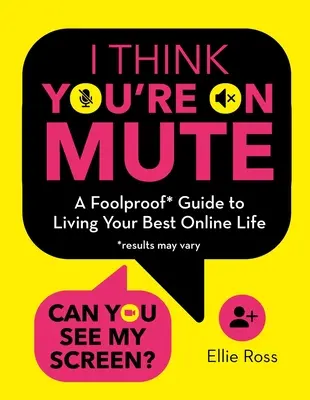 Azt hiszem, elnémultál: A Foolproof Guide to Living Your Best Online Life - I Think You're on Mute: A Foolproof Guide to Living Your Best Online Life