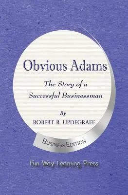 Obvious Adams -- Egy sikeres üzletember története: Új üzleti kiadás - Obvious Adams -- The Story of a Successful Businessman: New Business Edition