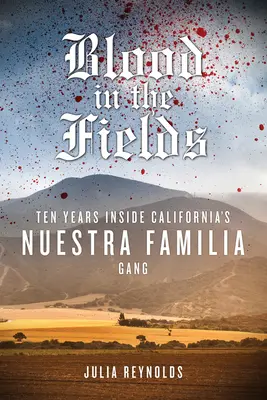 Vér a mezőkön: Tíz év a kaliforniai Nuestra Familia bandában - Blood in the Fields: Ten Years Inside California's Nuestra Familia Gang