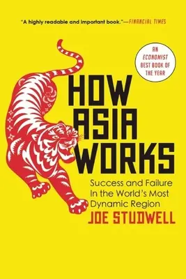 Hogyan működik Ázsia: Siker és kudarc a világ legdinamikusabb régiójában - How Asia Works: Success and Failure in the World's Most Dynamic Region