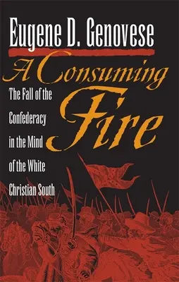 Fogyó tűz: A Konföderáció bukása a fehér keresztény Dél tudatában - A Consuming Fire: The Fall of the Confederacy in the Mind of the White Christian South