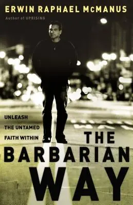 A barbár út: Szabadítsd fel a benned rejlő szelídíthetetlen hitet - The Barbarian Way: Unleash the Untamed Faith Within