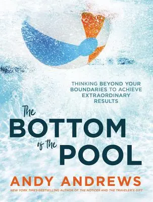 A medence alja: A határaidon túl gondolkodva rendkívüli eredményeket érhetsz el - The Bottom of the Pool: Thinking Beyond Your Boundaries to Achieve Extraordinary Results