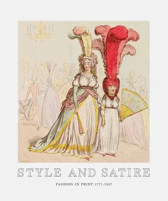 Stílus és szatíra: Divat a nyomtatásban 1777-1927 - Style and Satire: Fashion in Print 1777-1927