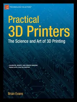 Gyakorlati 3D nyomtatók: A 3D nyomtatás tudománya és művészete - Practical 3D Printers: The Science and Art of 3D Printing