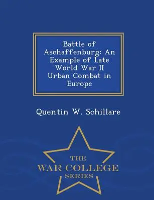 Aschaffenburgi csata: Egy példa a II. világháború végi európai városi harcokra - War College Series - Battle of Aschaffenburg: An Example of Late World War II Urban Combat in Europe - War College Series