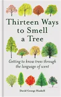 Tizenháromféleképpen szagolj meg egy fát - A fák megismerése az illatok nyelvén keresztül - Thirteen Ways to Smell a Tree - Getting to know trees through the language of scent