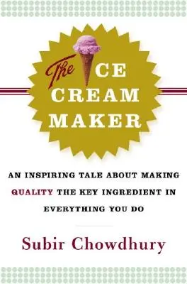 A fagylaltkészítő: Inspiráló mese arról, hogy a minőség legyen a legfontosabb összetevője mindennek, amit teszel - The Ice Cream Maker: An Inspiring Tale about Making Quality the Key Ingredient in Everything You Do