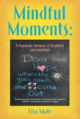 Mindful Moments: A pozitívitás és a hála pandémiás memoárja - Mindful Moments: A Pandemic Memoir of Positivity and Gratitude