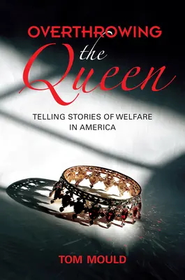 A királynő megdöntése: történetek a jólétről Amerikában - Overthrowing the Queen: Telling Stories of Welfare in America