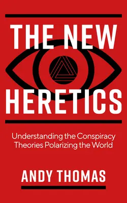 Az új eretnekek: A világot polarizáló összeesküvés-elméletek megértése - The New Heretics: Understanding the Conspiracy Theories Polarizing the World