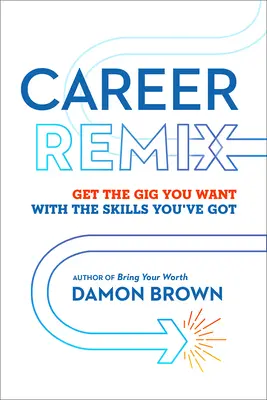 Karrier Remix: Szerezd meg a munkát, amit szeretnél, a meglévő képességeiddel - Career Remix: Get the Gig You Want with the Skills You've Got