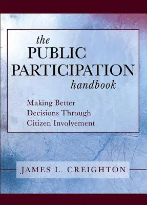 A nyilvánosság részvételének kézikönyve: Jobb döntések meghozatala a polgárok bevonásával - The Public Participation Handbook: Making Better Decisions Through Citizen Involvement