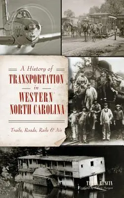 A közlekedés története Észak-Karolina nyugati részén: Trails, Roads, Rails & Air - A History of Transportation in Western North Carolina: Trails, Roads, Rails & Air