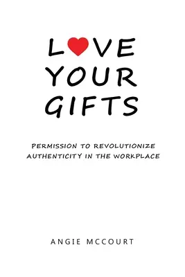 Szeressétek az ajándékaitokat: Engedély a munkahelyi hitelesség forradalmasítására - Love Your Gifts: Permission to Revolutionize Authenticity in the Workplace