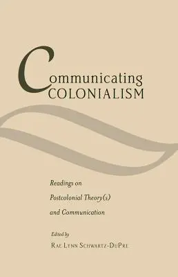 Communicating Colonialism; Readings on Postcolonial Theory(s) and Communication (Posztkoloniális elmélet(ek) és kommunikáció) - Communicating Colonialism; Readings on Postcolonial Theory(s) and Communication