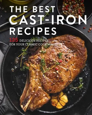 A legjobb öntöttvas szakácskönyv: 125 finom recept az öntöttvas edényeidhez - The Best Cast Iron Cookbook: 125 Delicious Recipes for Your Cast-Iron Cookware