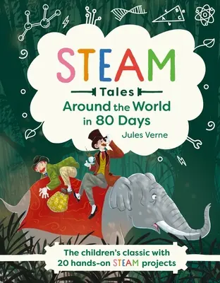 Steam Tales: A világ körül 80 nap alatt: A klasszikus gyermekmese 20 gőzzel kapcsolatos tevékenységgel - Steam Tales: Around the World in 80 Days: The Children's Classic with 20 Steam Activities