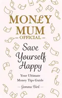 Money Mum Official: Mentsd meg magad boldogan - A végső pénztippek útmutatója - Money Mum Official: Save Yourself Happy - Your Ultimate Money Tips Guide