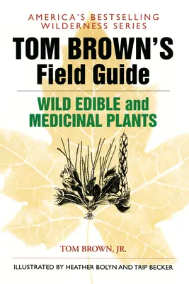 Tom Brown terepi útmutatója a vadon termő ehető és gyógynövényekhez - Tom Brown's Field Guide to Wild Edible and Medicinal Plants