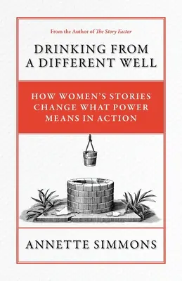 Egy másik kútból iszunk: Hogyan változtatják meg a nők történetei azt, amit a hatalom a cselekvésben jelent - Drinking From a Different Well: How Women's Stories Change What Power Means in Action