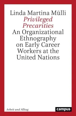 Kiváltságos előítéletek: Az Egyesült Nemzetek Szervezeténél dolgozó pályakezdő munkavállalók szervezeti etnográfiája - Privileged Precarities: An Organizational Ethnography of Early Career Workers at the United Nations