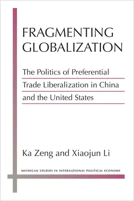 A globalizáció töredezése: A preferenciális kereskedelmi liberalizáció politikája Kínában és az Egyesült Államokban - Fragmenting Globalization: The Politics of Preferential Trade Liberalization in China and the United States