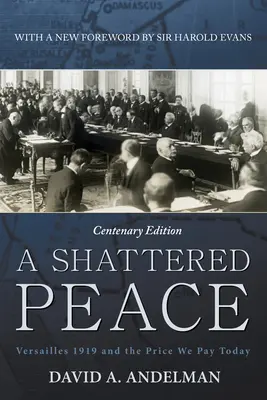 A Shattered Peace: Versailles 1919 és az ár, amelyet ma fizetünk - A Shattered Peace: Versailles 1919 and the Price We Pay Today