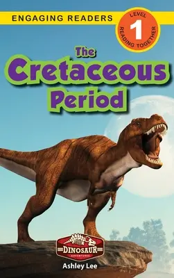 The Cretaceous Period: Dinoszaurusz kalandok (Engaging Readers, 1. szint) - The Cretaceous Period: Dinosaur Adventures (Engaging Readers, Level 1)